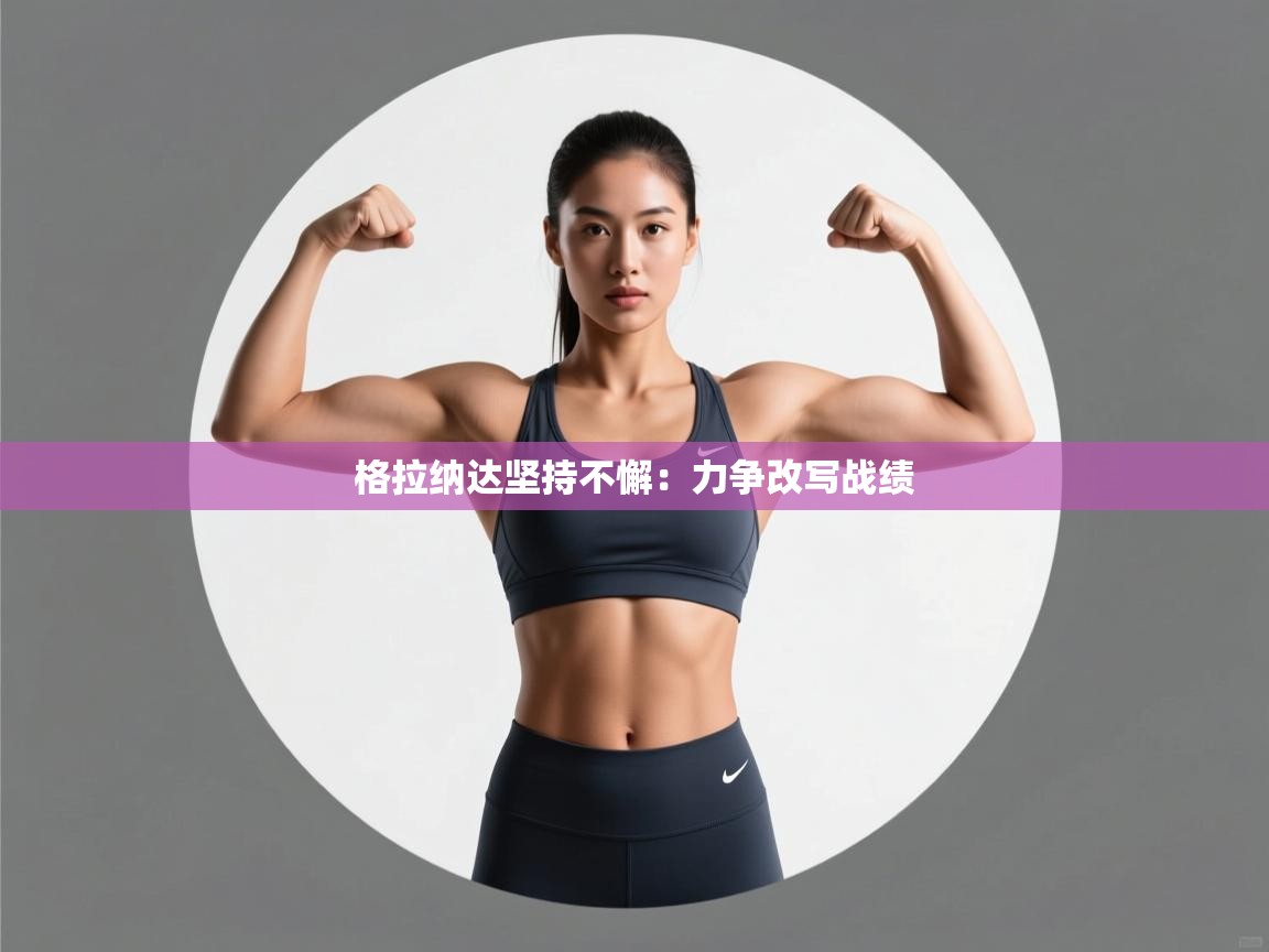 格拉纳达坚持不懈：力争改写战绩