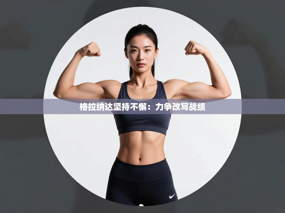 格拉纳达坚持不懈：力争改写战绩  第2张