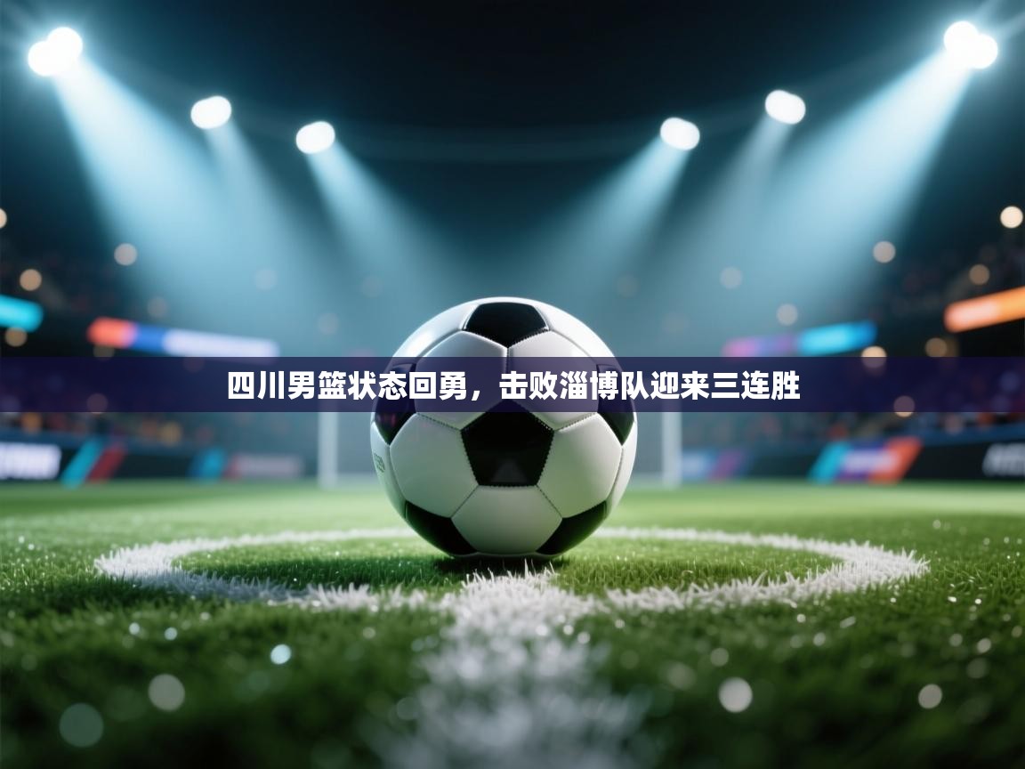 四川男篮状态回勇，击败淄博队迎来三连胜  第2张