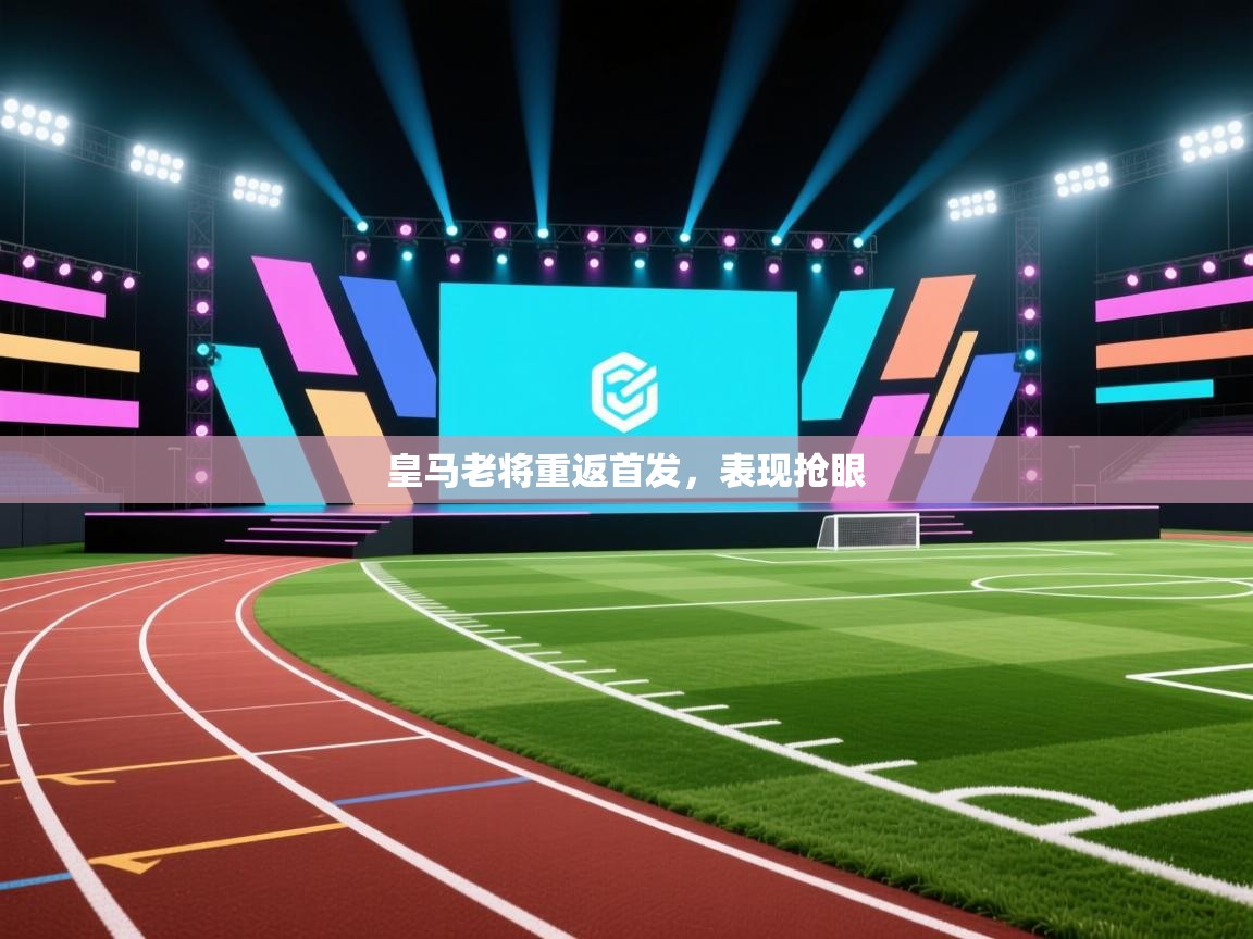 皇马老将重返首发,表现抢眼