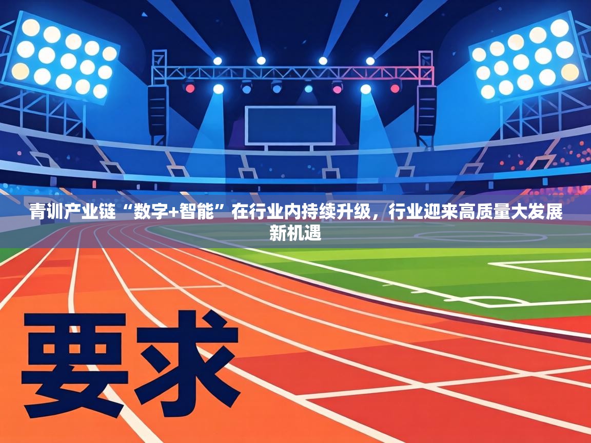 青训产业链“数字+智能”在行业内持续升级,行业迎来高质量大发展新机遇 第1张