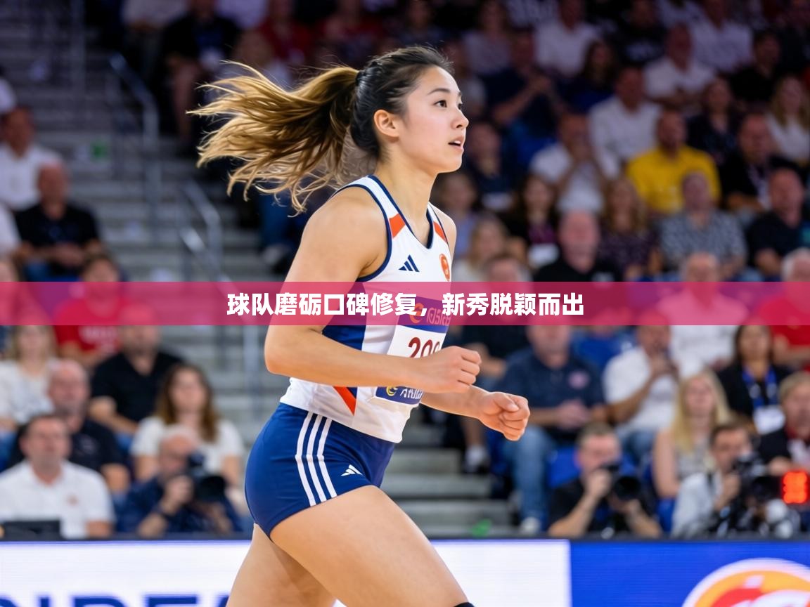 球队磨砺口碑修复,新秀脱颖而出 第2张